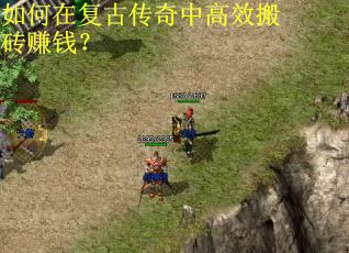 如何在复古传奇中高效搬砖赚钱？