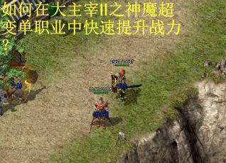 如何在大主宰Ⅱ之神魔超变单职业中快速提升战力? 如何在大主宰Ⅱ之神魔超变单职业中快速提升战力?