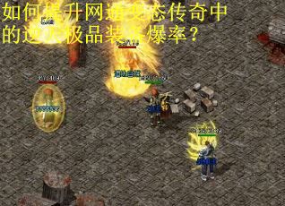 如何提升网通变态传奇中的逆天极品装备爆率？