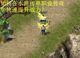 如何在水浒传单职业传奇中快速提升战力？