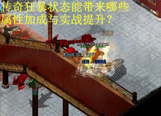 传奇狂暴状态能带来哪些属性加成与实战提升? 传奇狂暴状态能带来哪些属性加成与实战提升?