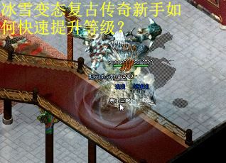 冰雪变态复古传奇新手如何快速提升等级? 冰雪变态复古传奇新手如何快速提升等级?