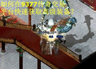如何在9377传奇交易平台快速获取高级装备？
