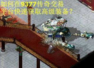 如何在9377传奇交易平台快速获取高级装备？