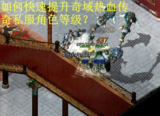 如何快速提升奇域热血传奇私服角色等级? 如何快速提升奇域热血传奇私服角色等级?