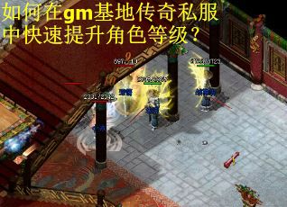 如何在gm基地传奇私服中快速提升角色等级？