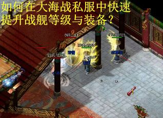 如何在大海战私服中快速提升战舰等级与装备？
