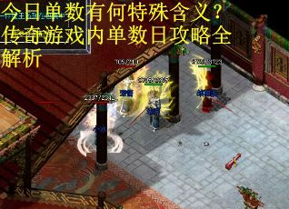 今日单数有何特殊含义？传奇游戏内单数日攻略全解析