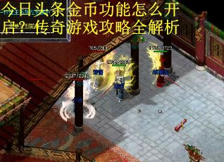 今日头条金币功能怎么开启？传奇游戏攻略全解析
