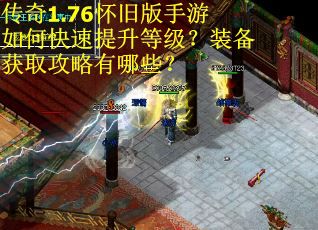传奇1.76怀旧版手游如何快速提升等级？装备获取攻略有哪些？